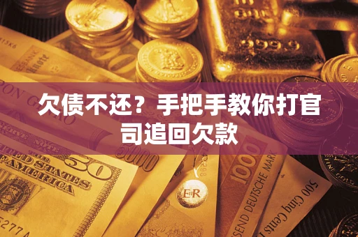济南欠债不还？手把手教你打官司追回欠款