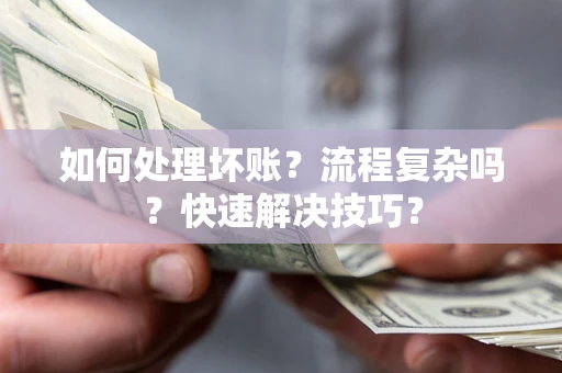 济南如何处理坏账？流程复杂吗？快速解决技巧？