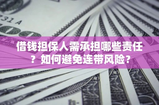 济南借钱担保人需承担哪些责任？如何避免连带风险？