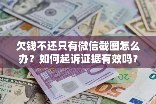济南欠钱不还只有微信截图怎么办？如何起诉证据有效吗？