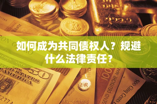 济南如何成为共同债权人？规避什么法律责任？