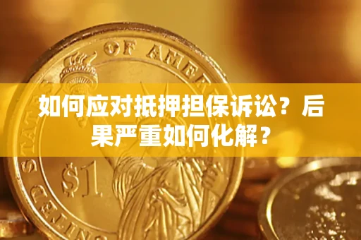 济南如何应对抵押担保诉讼？后果严重如何化解？