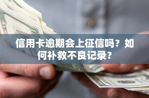 济南信用卡逾期会上征信吗？如何补救不良记录？