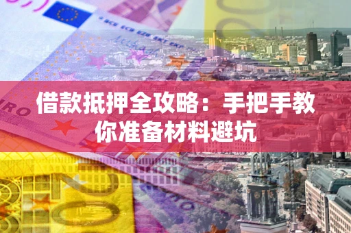 济南借款抵押全攻略：手把手教你准备材料避坑
