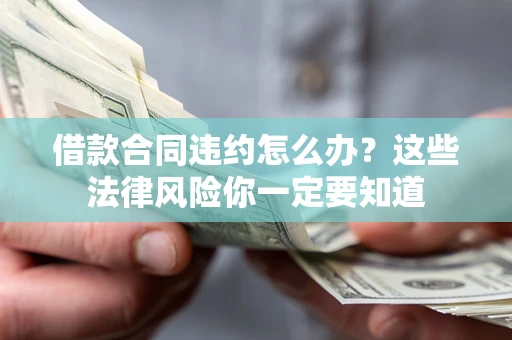 济南借款合同违约怎么办？这些法律风险你一定要知道