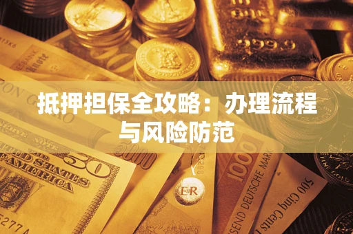 济南抵押担保全攻略：办理流程与风险防范