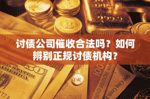 济南讨债公司催收合法吗？如何辨别正规讨债机构？