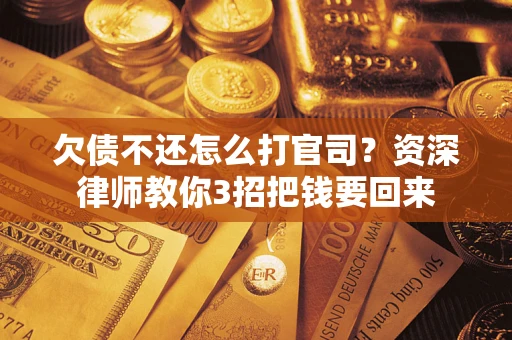 济南欠债不还怎么打官司？资深律师教你3招把钱要回来