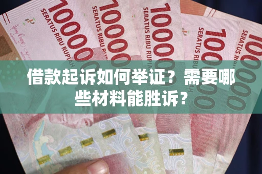 济南借款起诉如何举证？需要哪些材料能胜诉？
