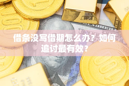 济南借条没写借期怎么办？如何追讨最有效？