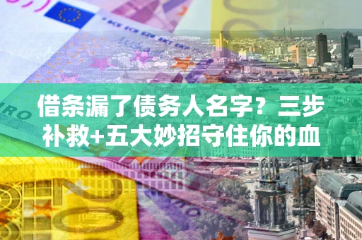 济南借条漏了债务人名字？三步补救+五大妙招守住你的血汗钱
