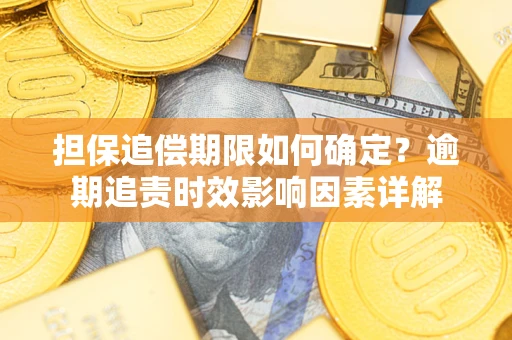 济南担保追偿期限如何确定？逾期追责时效影响因素详解