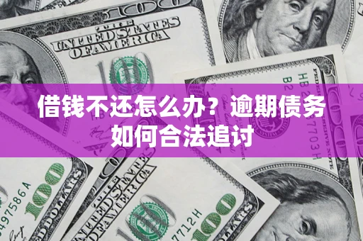 济南借钱不还怎么办？逾期债务如何合法追讨