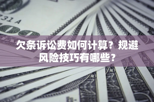 济南欠条诉讼费如何计算？规避风险技巧有哪些？