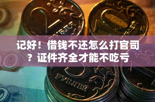 济南记好！借钱不还怎么打官司？证件齐全才能不吃亏