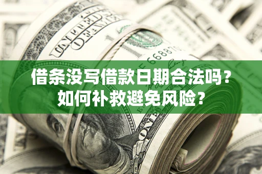 济南借条没写借款日期合法吗？如何补救避免风险？