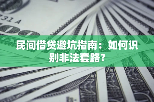 济南民间借贷避坑指南：如何识别非法套路？