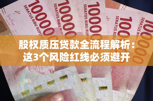 济南股权质压贷款全流程解析：这3个风险红线必须避开