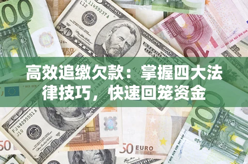 济南高效追缴欠款：掌握四大法律技巧，快速回笼资金