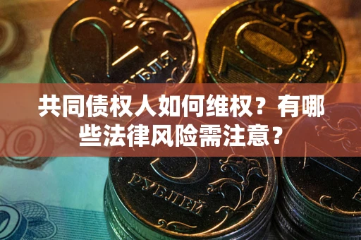 济南共同债权人如何维权？有哪些法律风险需注意？