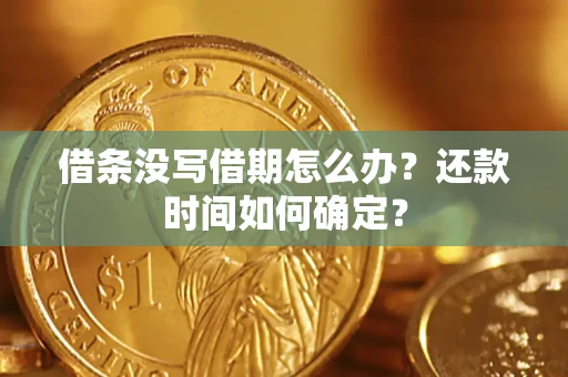 济南借条没写借期怎么办？还款时间如何确定？