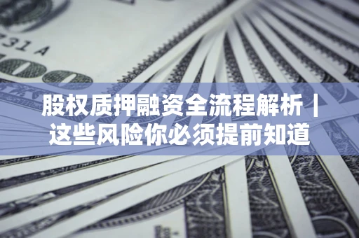 济南股权质押融资全流程解析｜这些风险你必须提前知道
