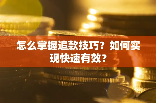 济南怎么掌握追款技巧？如何实现快速有效？