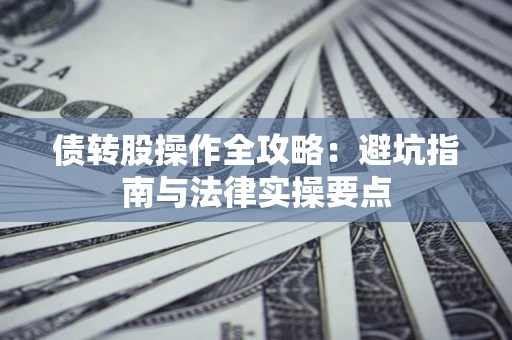 济南债转股操作全攻略：避坑指南与法律实操要点