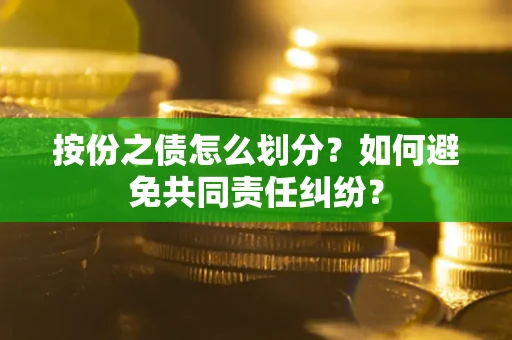 济南按份之债怎么划分？如何避免共同责任纠纷？