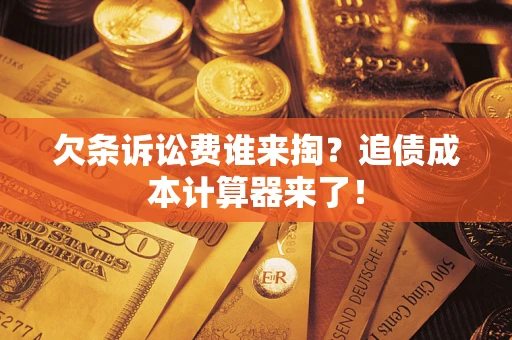 济南欠条诉讼费谁来掏？追债成本计算器来了！