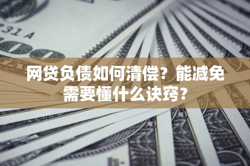 济南网贷负债如何清偿？能减免需要懂什么诀窍？