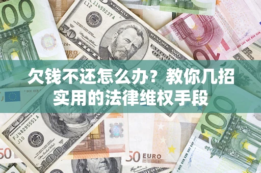 济南欠钱不还怎么办？教你几招实用的法律维权手段