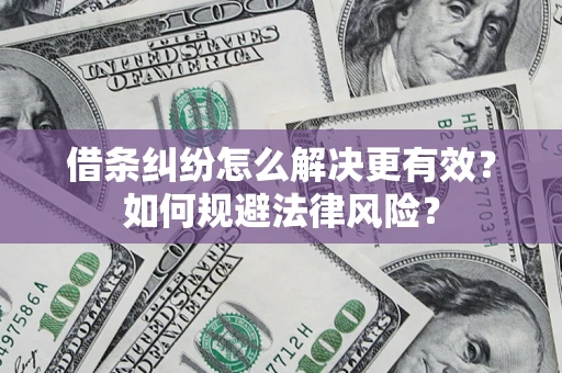 济南借条纠纷怎么解决更有效？如何规避法律风险？