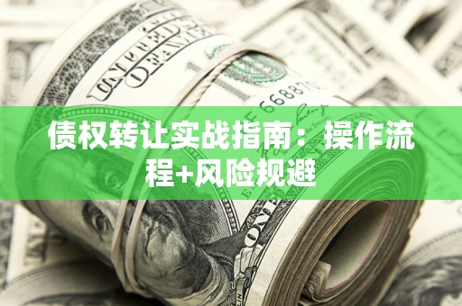 济南债权转让实战指南：操作流程+风险规避