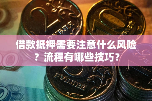 济南借款抵押需要注意什么风险？流程有哪些技巧？