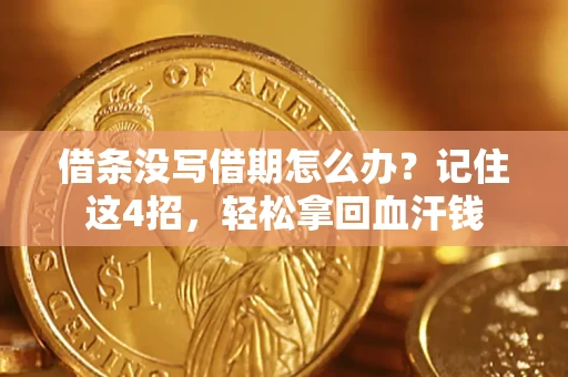 济南借条没写借期怎么办？记住这4招，轻松拿回血汗钱