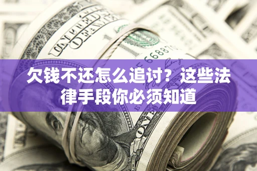 济南欠钱不还怎么追讨？这些法律手段你必须知道