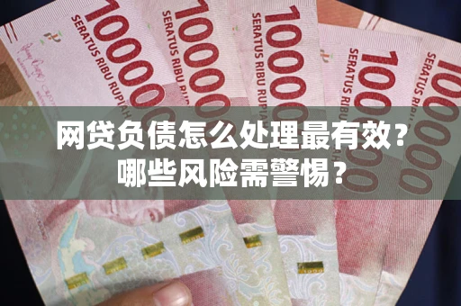 济南网贷负债怎么处理最有效？哪些风险需警惕？