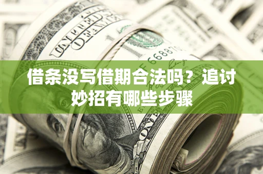 济南借条没写借期合法吗？追讨妙招有哪些步骤