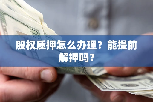 济南股权质押怎么办理？能提前解押吗？