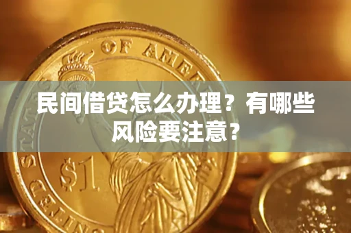 济南民间借贷怎么办理？有哪些风险要注意？