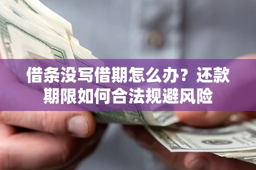 济南借条没写借期怎么办？还款期限如何合法规避风险