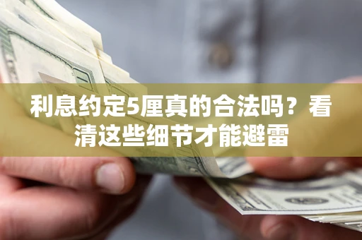 济南利息约定5厘真的合法吗？看清这些细节才能避雷