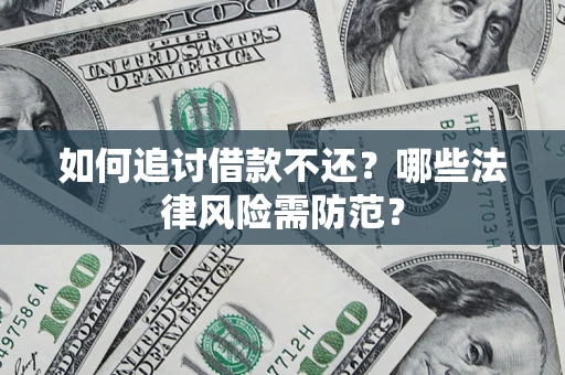 济南如何追讨借款不还？哪些法律风险需防范？