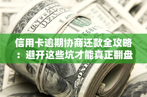 济南信用卡逾期协商还款全攻略：避开这些坑才能真正翻盘
